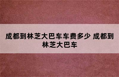 成都到林芝大巴车车费多少 成都到林芝大巴车